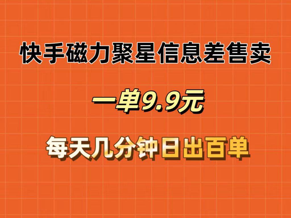 快手磁力聚星信息差售卖，一单9.9.每天几分钟，日出百单凯哥轻创网-网创项目资源站-副业项目-创业项目-搞钱项目凯哥轻创网