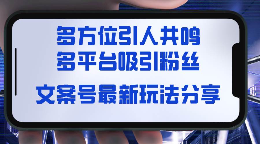 文案号最新玩法分享，视觉＋听觉＋感觉，多方位引人共鸣，多平台疯狂吸粉凯哥轻创网-网创项目资源站-副业项目-创业项目-搞钱项目凯哥轻创网