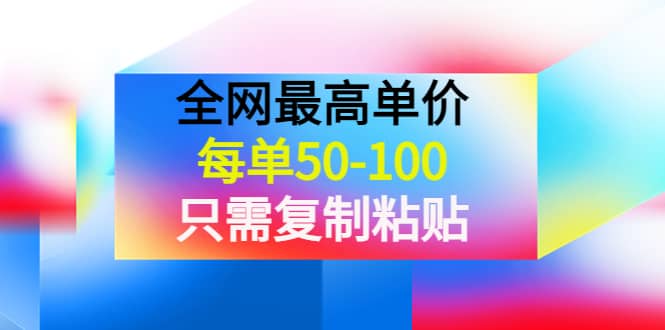 某收费文章《全网最高单价，每单50-100，只需复制粘贴》可批量操作凯哥轻创网-网创项目资源站-副业项目-创业项目-搞钱项目凯哥轻创网
