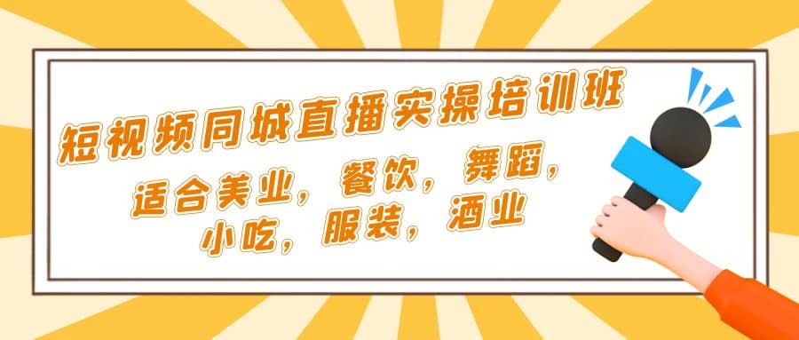 短视频同城·直播实操培训班：适合美业，餐饮，舞蹈，小吃，服装，酒业凯哥轻创网-网创项目资源站-副业项目-创业项目-搞钱项目凯哥轻创网