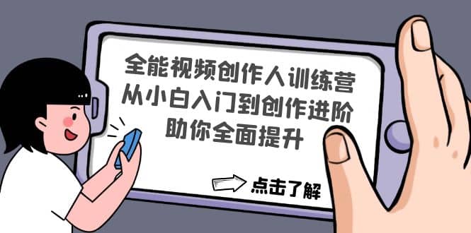 全能视频创作人训练营：从小白入门到创作进阶，助你全面提升凯哥轻创网-网创项目资源站-副业项目-创业项目-搞钱项目凯哥轻创网