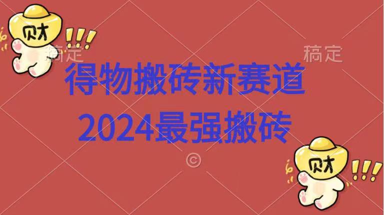 得物搬砖新赛道.2024最强搬砖凯哥轻创网-网创项目资源站-副业项目-创业项目-搞钱项目凯哥轻创网