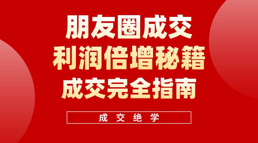 【白龙笔记】朋友圈成交利润倍增秘籍（无水印）凯哥轻创网-网创项目资源站-副业项目-创业项目-搞钱项目凯哥轻创网