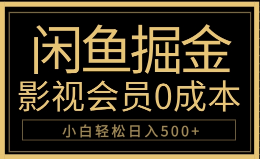 闲鱼掘金，0成本卖影视会员，轻松日入500+凯哥轻创网-网创项目资源站-副业项目-创业项目-搞钱项目凯哥轻创网