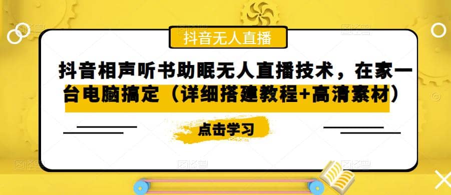 抖音相声听书助眠无人直播技术，在家一台电脑搞定（视频教程+高清素材）凯哥轻创网-网创项目资源站-副业项目-创业项目-搞钱项目凯哥轻创网