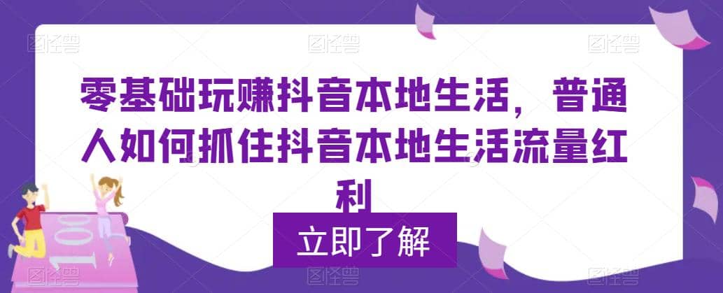 0基础玩赚抖音同城本地生活，普通人如何抓住抖音本地生活流量红利凯哥轻创网-网创项目资源站-副业项目-创业项目-搞钱项目凯哥轻创网