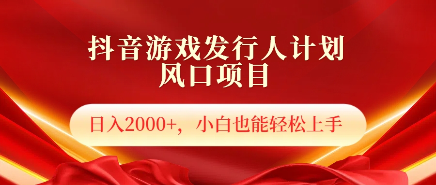 抖音游戏发行人风口项目，日入2000+，小白也可以轻松上手凯哥轻创网-网创项目资源站-副业项目-创业项目-搞钱项目凯哥轻创网