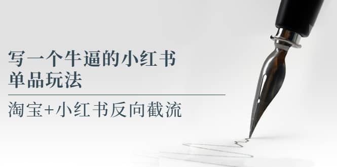 写一个牛逼的小红书单品玩法，淘宝+小红书反向截流！【某公众号付费文章】凯哥轻创网-网创项目资源站-副业项目-创业项目-搞钱项目凯哥轻创网