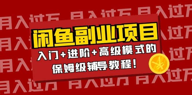 月入过万闲鱼副业项目：入门+进阶+高级模式的保姆级辅导教程凯哥轻创网-网创项目资源站-副业项目-创业项目-搞钱项目凯哥轻创网