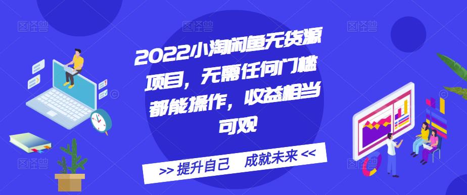 2022小淘闲鱼无货源项目，无需任何门槛都能操作，收益相当可观凯哥轻创网-网创项目资源站-副业项目-创业项目-搞钱项目凯哥轻创网
