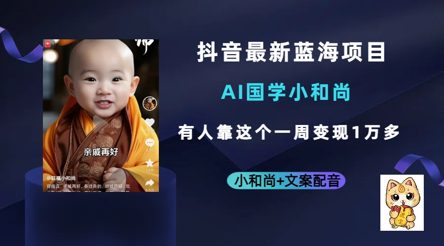 抖音最新蓝海项目，AI国学小和尚，有人靠这个一周变现1万多凯哥轻创网-网创项目资源站-副业项目-创业项目-搞钱项目凯哥轻创网