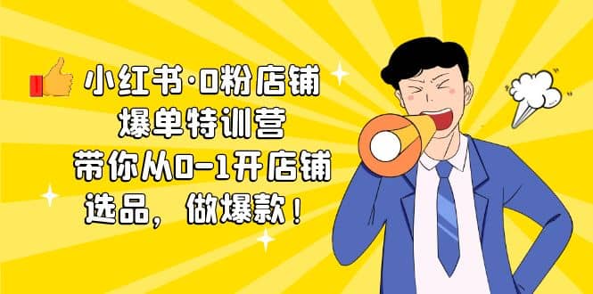 小红书·0粉店铺爆单特训营 带你从0-1开店铺，选品，做爆款（课程+工具包）凯哥轻创网-网创项目资源站-副业项目-创业项目-搞钱项目凯哥轻创网