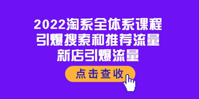 2022淘系全体系课程：引爆搜索和推荐流量，新店引爆流量凯哥轻创网-网创项目资源站-副业项目-创业项目-搞钱项目凯哥轻创网