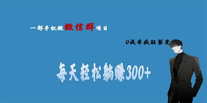 用微信群做副业，0成本疯狂裂变，当天见收益 一部手机实现每天轻松躺赚300+凯哥轻创网-网创项目资源站-副业项目-创业项目-搞钱项目凯哥轻创网