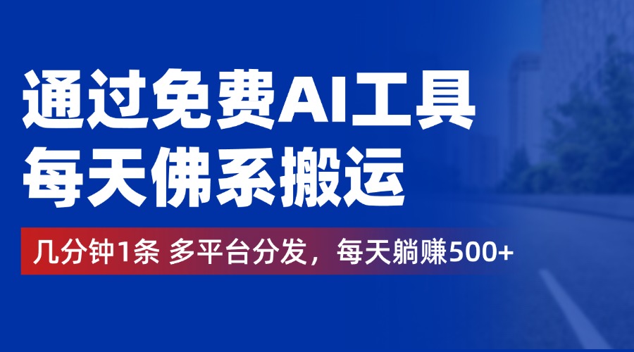 通过免费AI工具，每天佛系搬运，几分钟1条多平台分发。每天躺赚500+凯哥轻创网-网创项目资源站-副业项目-创业项目-搞钱项目凯哥轻创网