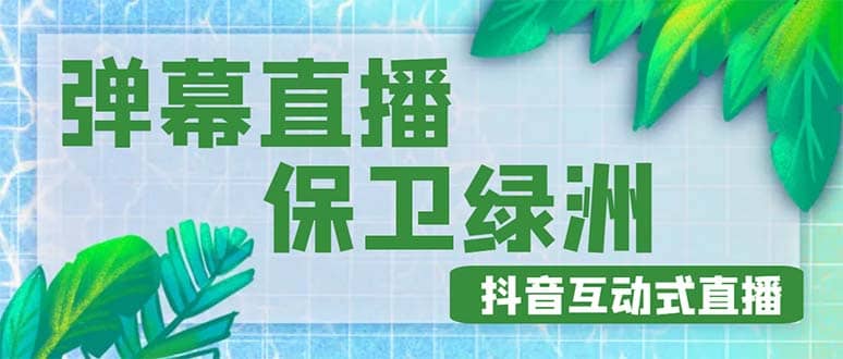 外面收费1980的抖音弹幕保卫绿洲项目，抖音报白，实时互动直播【详细教程】凯哥轻创网-网创项目资源站-副业项目-创业项目-搞钱项目凯哥轻创网