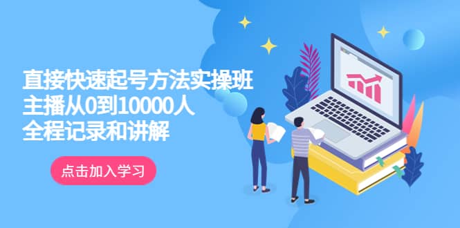 真正的直接快速起号方法实操班：主播从0到10000人的全程记录和讲解凯哥轻创网-网创项目资源站-副业项目-创业项目-搞钱项目凯哥轻创网