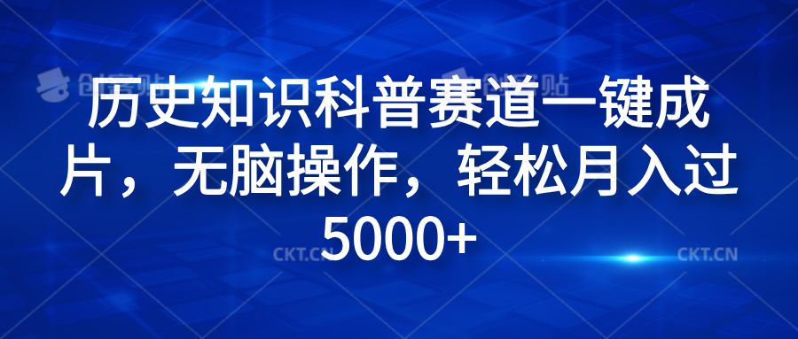 历史知识科普赛道一键成片，无脑操作，轻松月入过5000+凯哥轻创网-网创项目资源站-副业项目-创业项目-搞钱项目凯哥轻创网