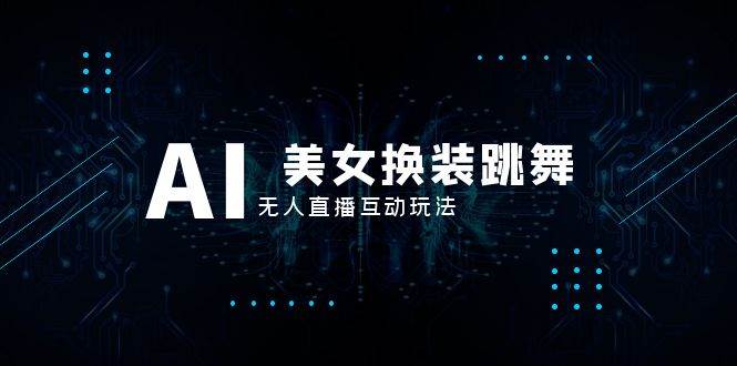 抖音最新最火【AI美女换装跳舞】无人直播互动玩法（含全套开播教程+软件+视频素材+音效）凯哥轻创网-网创项目资源站-副业项目-创业项目-搞钱项目凯哥轻创网