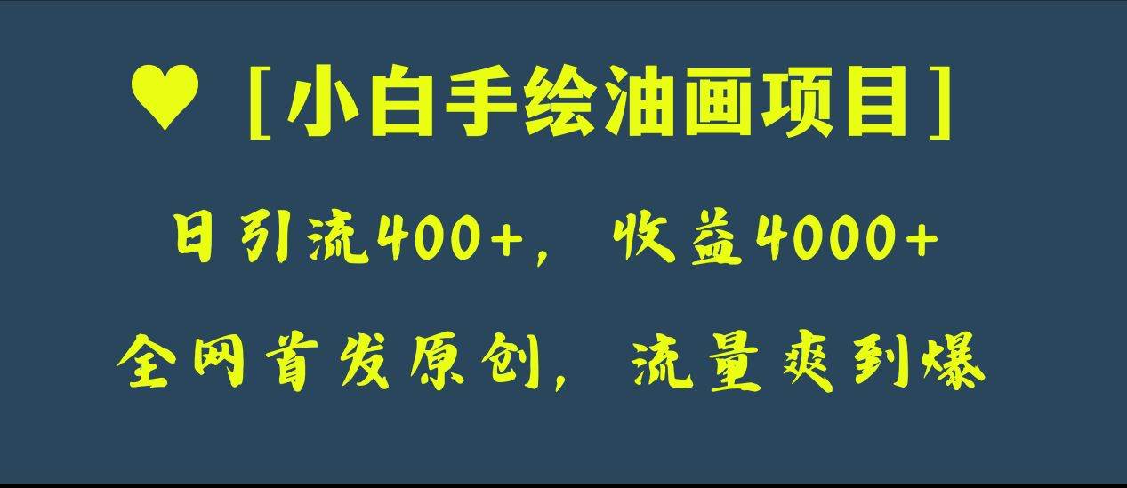 全网首发原创，日引流400+，收益4000+，小白手绘油画项目凯哥轻创网-网创项目资源站-副业项目-创业项目-搞钱项目凯哥轻创网