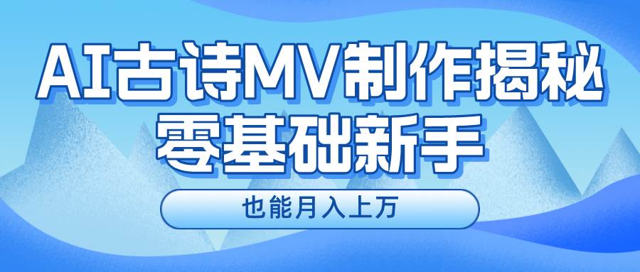 新手必看，利用AI制作古诗MV，快速实现月入上万凯哥轻创网-网创项目资源站-副业项目-创业项目-搞钱项目凯哥轻创网