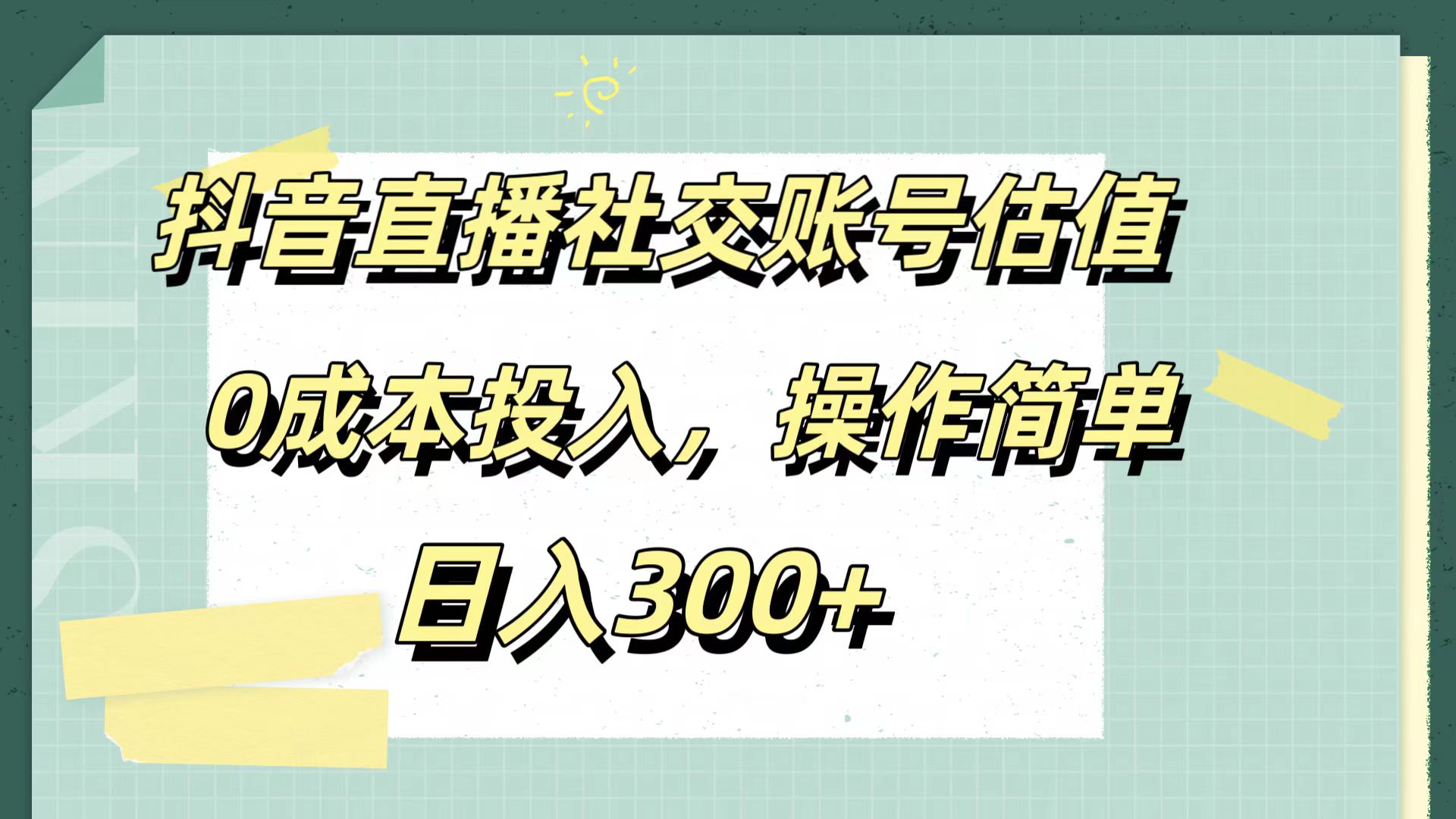 抖音直播社交账号估值，0成本投入，操作简单，日入300+凯哥轻创网-网创项目资源站-副业项目-创业项目-搞钱项目凯哥轻创网