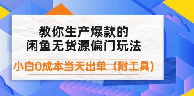 外面卖1999生产闲鱼爆款的无货源偏门玩法，小白0成本当天出单（附工具）凯哥轻创网-网创项目资源站-副业项目-创业项目-搞钱项目凯哥轻创网
