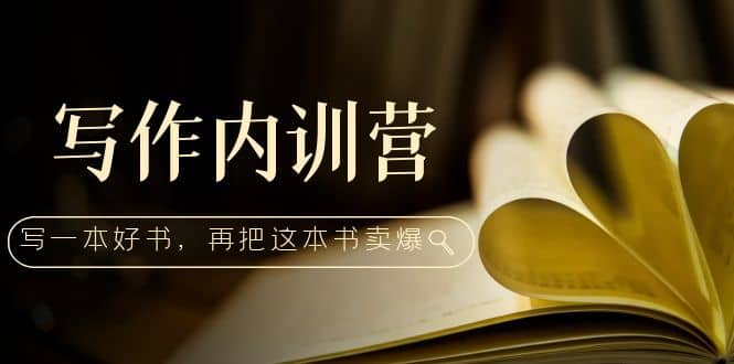 写作内训营：百万级大佬教你如何写一本好书，再把这本书卖爆凯哥轻创网-网创项目资源站-副业项目-创业项目-搞钱项目凯哥轻创网