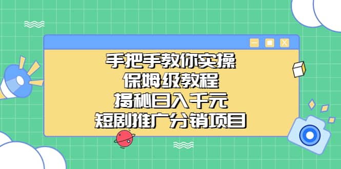 手把手教你实操！保姆级教程揭秘日入千元的短剧推广分销项目凯哥轻创网-网创项目资源站-副业项目-创业项目-搞钱项目凯哥轻创网