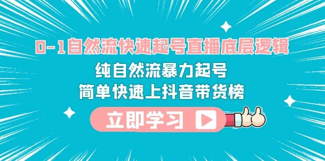 0-1自然流快速起号直播 底层逻辑 纯自然流暴力起号 简单快速上抖音带货榜凯哥轻创网-网创项目资源站-副业项目-创业项目-搞钱项目凯哥轻创网