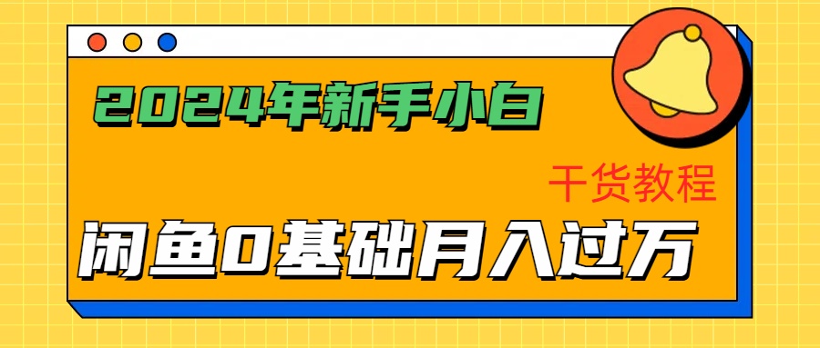 2024年新手小白如何通过闲鱼轻松月入过万-干货教程凯哥轻创网-网创项目资源站-副业项目-创业项目-搞钱项目凯哥轻创网