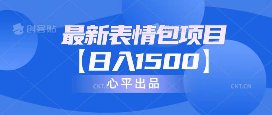 最新表情包项目：日入1500+（教程+文案+素材）凯哥轻创网-网创项目资源站-副业项目-创业项目-搞钱项目凯哥轻创网