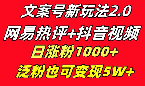 文案号新玩法 网易热评+抖音文案 一天涨粉1000+ 多种变现模式 泛粉也可变现凯哥轻创网-网创项目资源站-副业项目-创业项目-搞钱项目凯哥轻创网