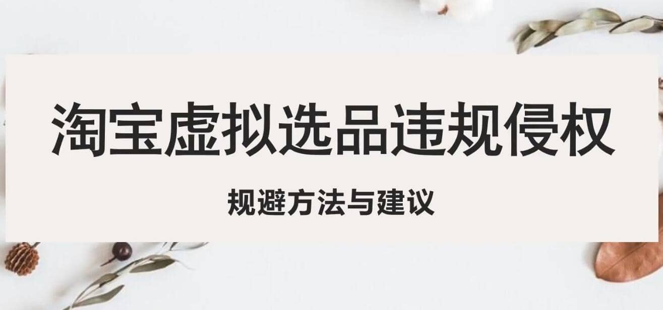 淘宝虚拟违规侵权规避方法与建议，6个部分详细讲解，做虚拟资源必看凯哥轻创网-网创项目资源站-副业项目-创业项目-搞钱项目凯哥轻创网