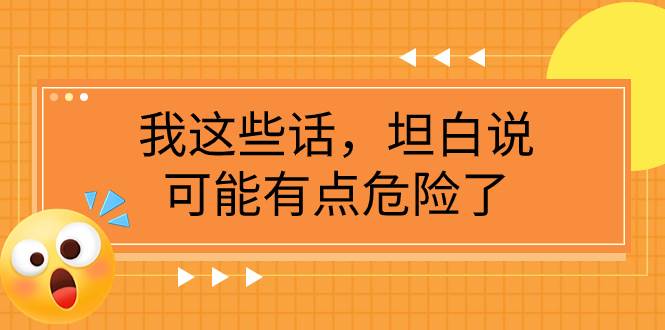 某公众号付费文章《我这些话，坦白说，可能有点危险了》凯哥轻创网-网创项目资源站-副业项目-创业项目-搞钱项目凯哥轻创网