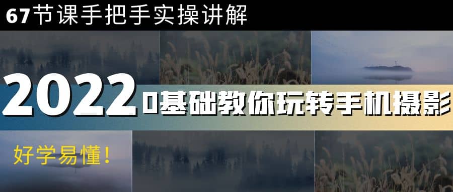 0基础教你玩转手机摄影：67节课手把手实操讲解，好学易懂凯哥轻创网-网创项目资源站-副业项目-创业项目-搞钱项目凯哥轻创网