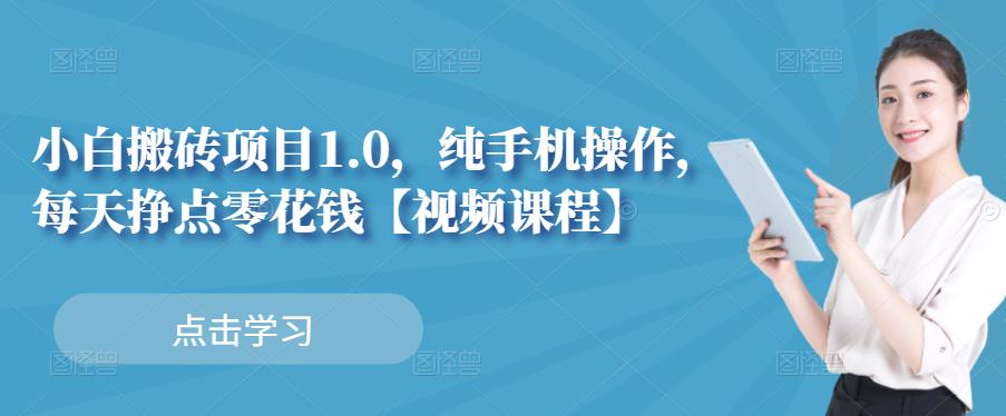 小白搬砖项目1.0，纯手机操作，每天兼职挣点零花钱凯哥轻创网-网创项目资源站-副业项目-创业项目-搞钱项目凯哥轻创网