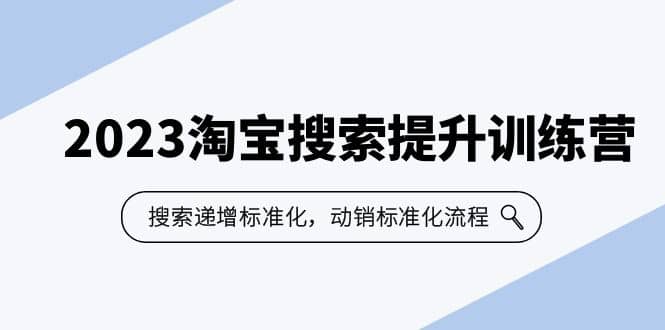2023淘宝搜索-提升训练营，搜索-递增标准化，动销标准化流程（7节课）凯哥轻创网-网创项目资源站-副业项目-创业项目-搞钱项目凯哥轻创网