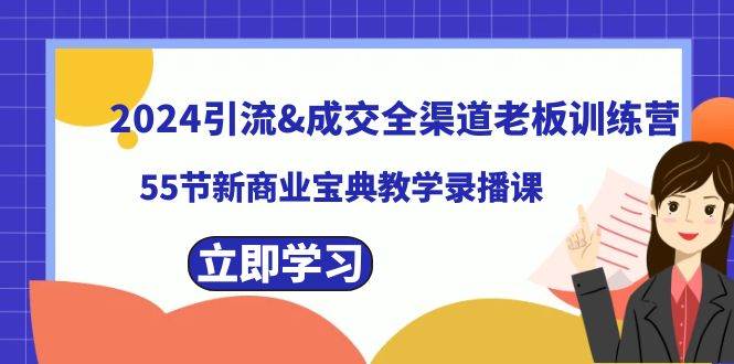 2024引流成交全渠道老板训练营，55节新商业宝典教学录播课凯哥轻创网-网创项目资源站-副业项目-创业项目-搞钱项目凯哥轻创网