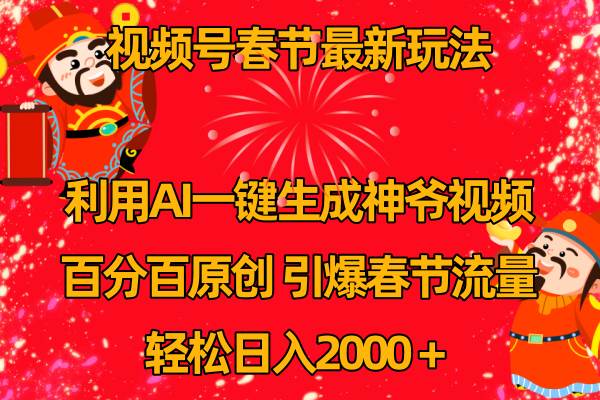 视频号春节玩法 利用AI一键生成财神爷视频 百分百原创 引爆春节流量 日入2k凯哥轻创网-网创项目资源站-副业项目-创业项目-搞钱项目凯哥轻创网