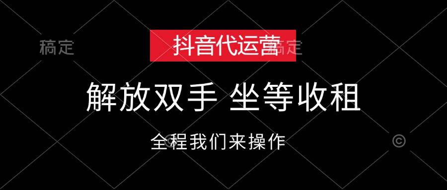 抖音代运营，解放双手，坐等收租凯哥轻创网-网创项目资源站-副业项目-创业项目-搞钱项目凯哥轻创网