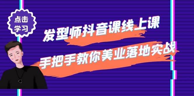 发型师抖音课线上课，手把手教你美业落地实战【41节视频课】凯哥轻创网-网创项目资源站-副业项目-创业项目-搞钱项目凯哥轻创网