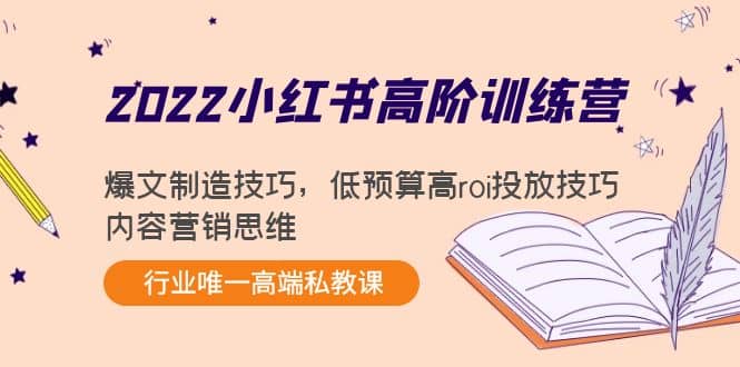 2022小红书高阶训练营：爆文制造技巧，低预算高roi投放技巧，内容营销思维凯哥轻创网-网创项目资源站-副业项目-创业项目-搞钱项目凯哥轻创网