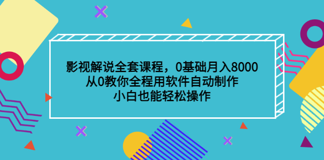 影视解说全套课程，0基础月入8000，从0教你全程用软件自动制作，有手就行凯哥轻创网-网创项目资源站-副业项目-创业项目-搞钱项目凯哥轻创网