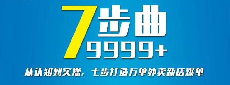 从认知到实操，七部曲打造9999+单外卖新店爆单凯哥轻创网-网创项目资源站-副业项目-创业项目-搞钱项目凯哥轻创网
