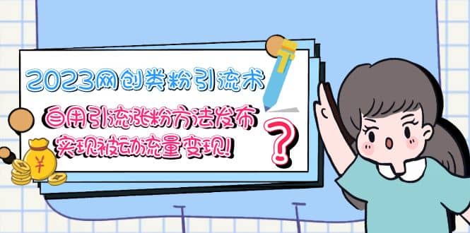 2023网创类粉引流术，自用引流涨粉方法发布，实现被动流量变现凯哥轻创网-网创项目资源站-副业项目-创业项目-搞钱项目凯哥轻创网