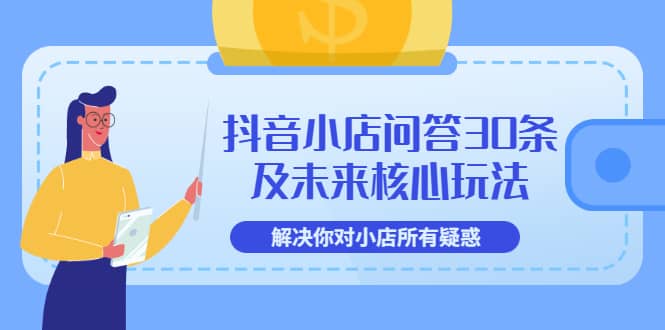抖音小店问答30条及未来核心玩法，解决你对小店所有疑惑【3节视频课】凯哥轻创网-网创项目资源站-副业项目-创业项目-搞钱项目凯哥轻创网