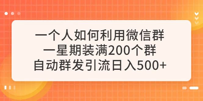 一个人如何利用微信群自动群发引流，一星期装满200个群，日入500+凯哥轻创网-网创项目资源站-副业项目-创业项目-搞钱项目凯哥轻创网