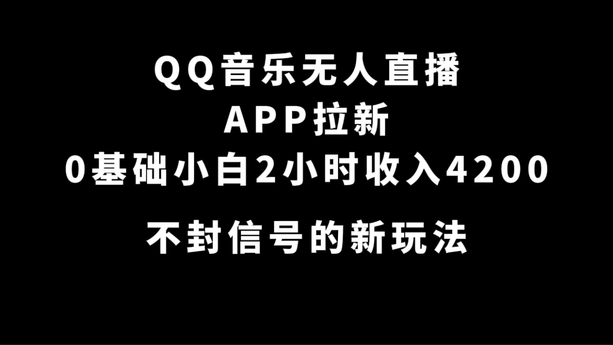 QQ音乐无人直播APP拉新，0基础小白2小时收入4200 不封号新玩法(附500G素材)凯哥轻创网-网创项目资源站-副业项目-创业项目-搞钱项目凯哥轻创网