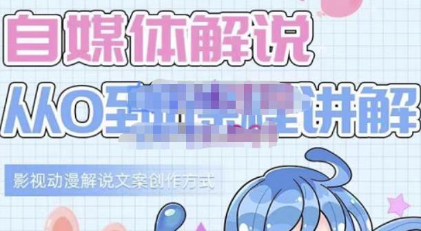 小图图·自媒体解说从0到1课程详解，影视动漫解说文案创作方式凯哥轻创网-网创项目资源站-副业项目-创业项目-搞钱项目凯哥轻创网